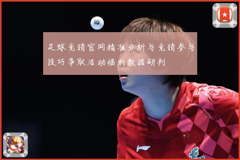 足球竞猜官网精准分析与竞猜参与技巧争取活动福利数据研判