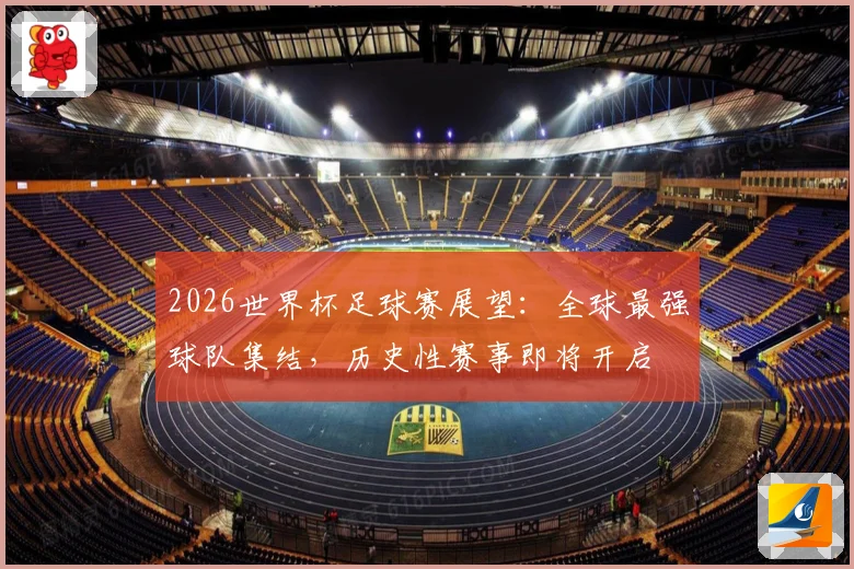 2026世界杯足球赛展望：全球最强球队集结，历史性赛事即将开启