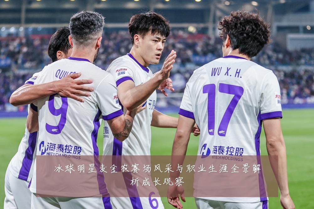 冰球明星麦金农赛场风采与职业生涯全景解析成长观察