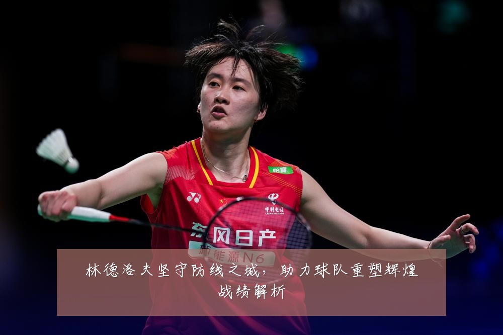 林德洛夫坚守防线之城，助力球队重塑辉煌战绩解析